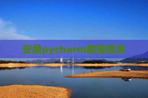 安装pycharm教程视频 安装pycharm教程视频